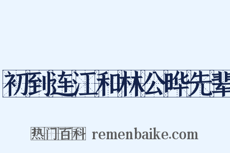 初到连江和林公晔先辈是什么意思的图片